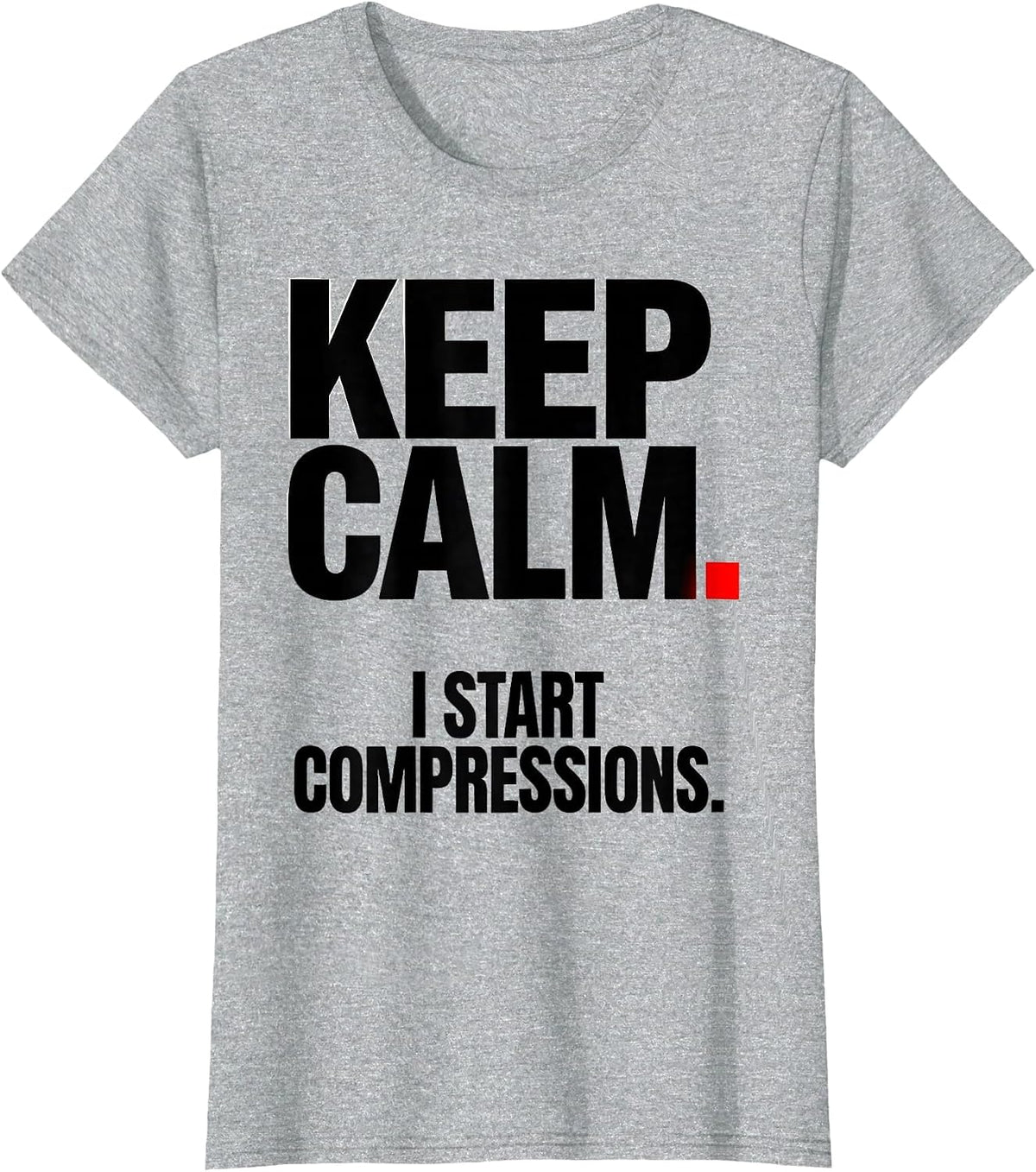 Women's Keep Calm I Start Compressions Funny CPR Instructor EMT Gift T-Shirt - Heather Grey