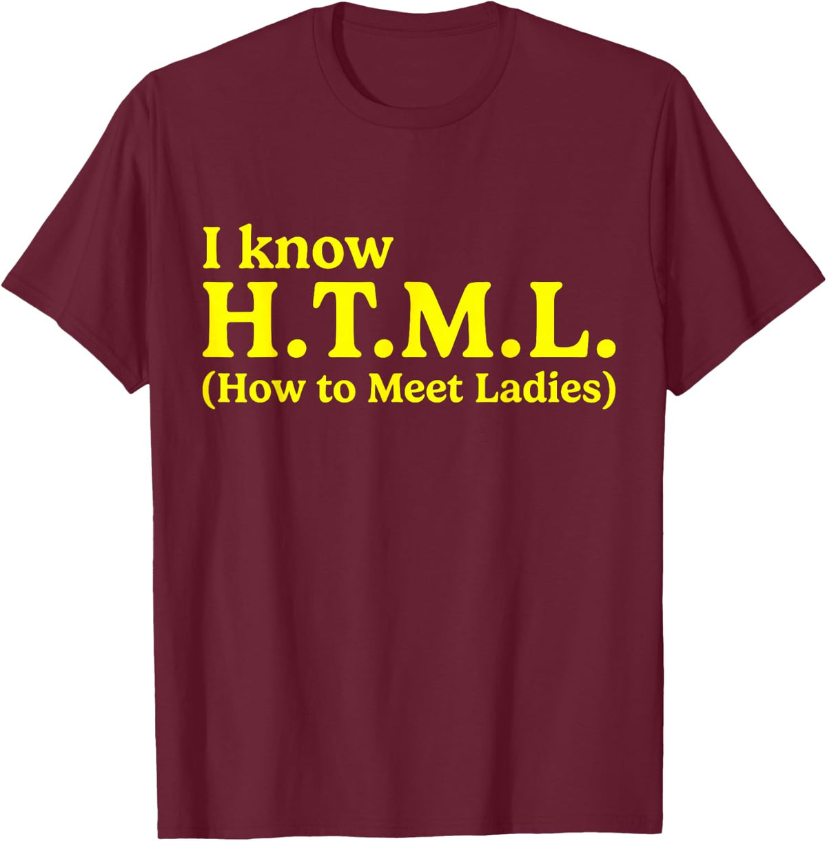 I Know HTML How to Meet Ladies Funny Computer Coding Humor T-Shirt - Burgundy