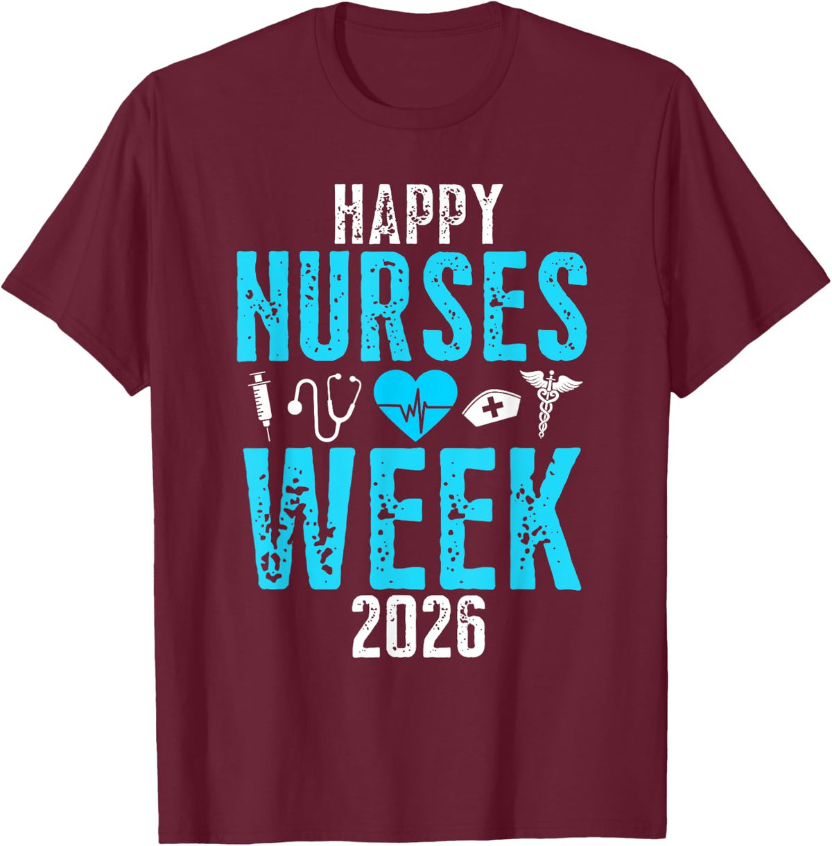 Happy Nurses Week 2026 Funny Nurse T-Shirt Nursing Appreciation Gift Tee - Burgundy