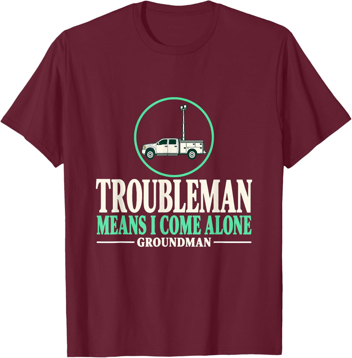 Troubleman Means I Come Alone Groundman Troubleman Lineman T-Shirt - Burgundy