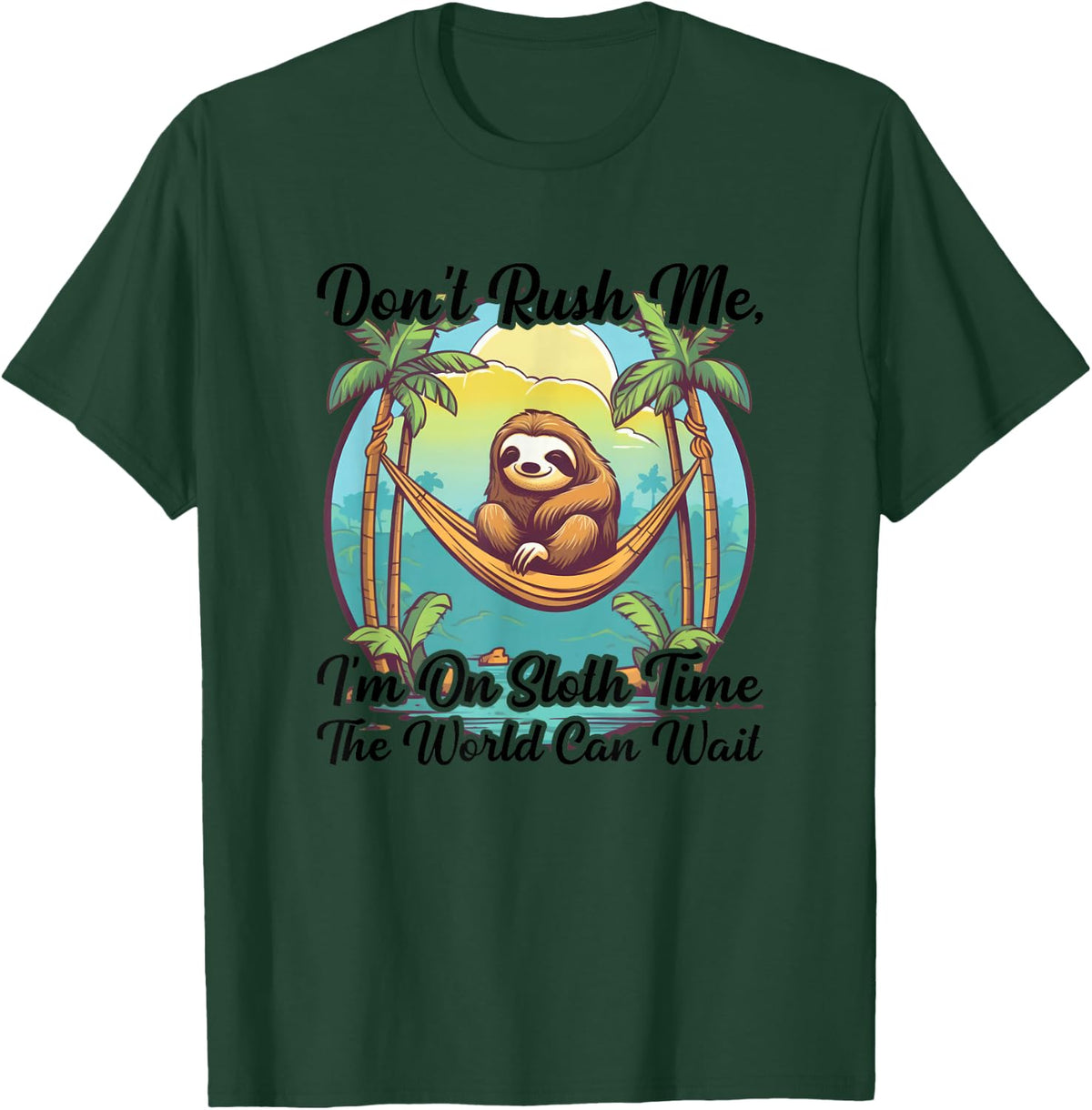 Don't Rush Me I'm On Sloth Time The World Can Wait Sloth T-Shirt - Dark Green