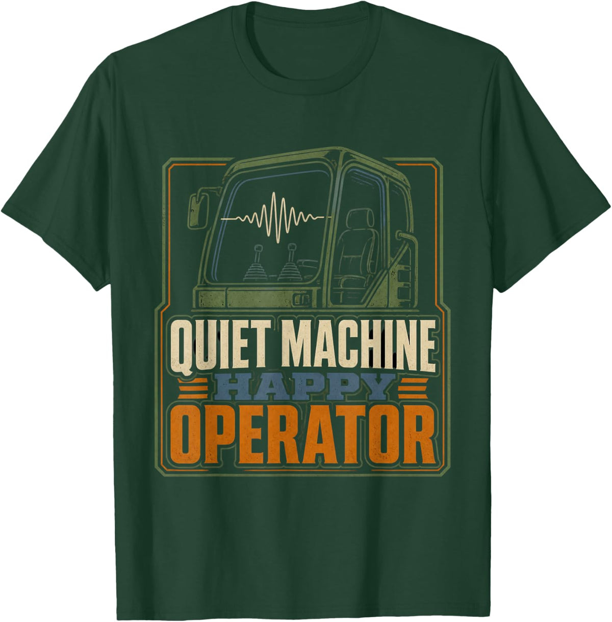 Quiet Machine Happy Operator Heavy Equipment Mechanic T-Shirt - Dark Green