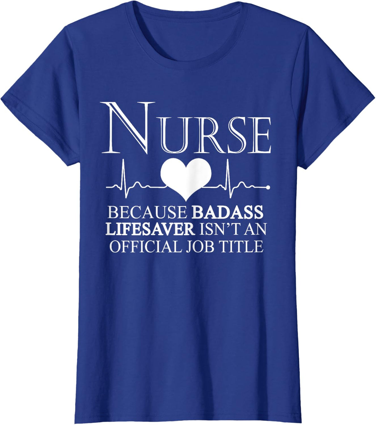 Nurse Because Badass Lifesaver - Funny Nurse T-Shirt - Royal Blue