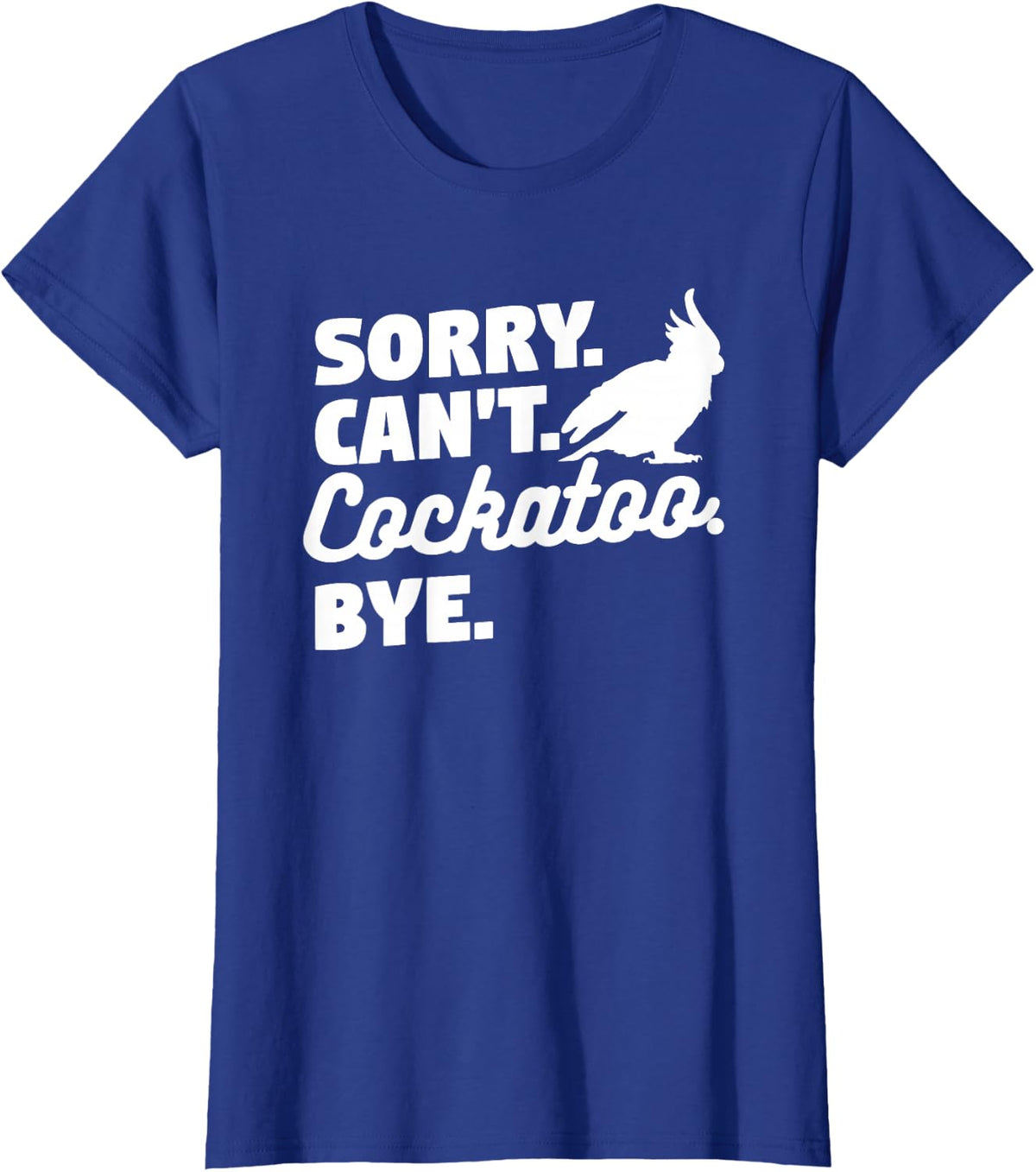 Sorry Can't Cockatoo Bye Cockatoos Parrot T-Shirt - Royal Blue