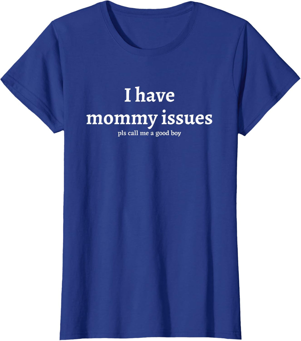 Sarcastic Humorous Statement - Mom Sarcasm Gifts I Have Mommy Issues - Please Call Me A Good Boy Funny Humor Unisex-Adults