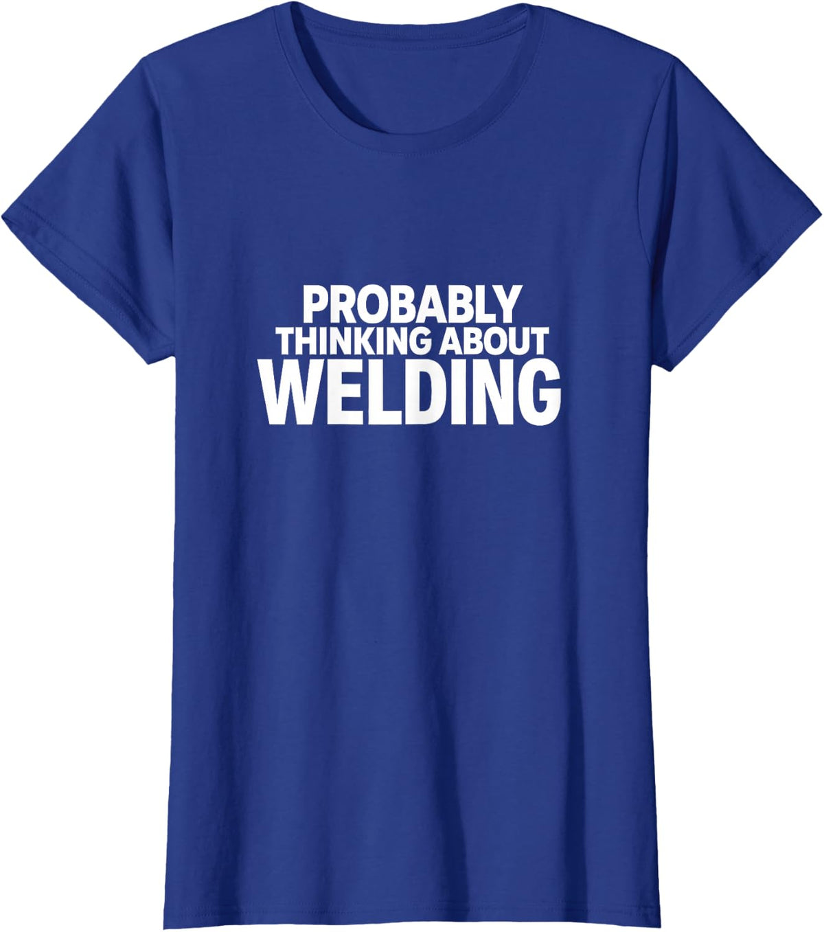 Probably Thinking About Welding Funny Welder Metalworker T-Shirt - Royal Blue