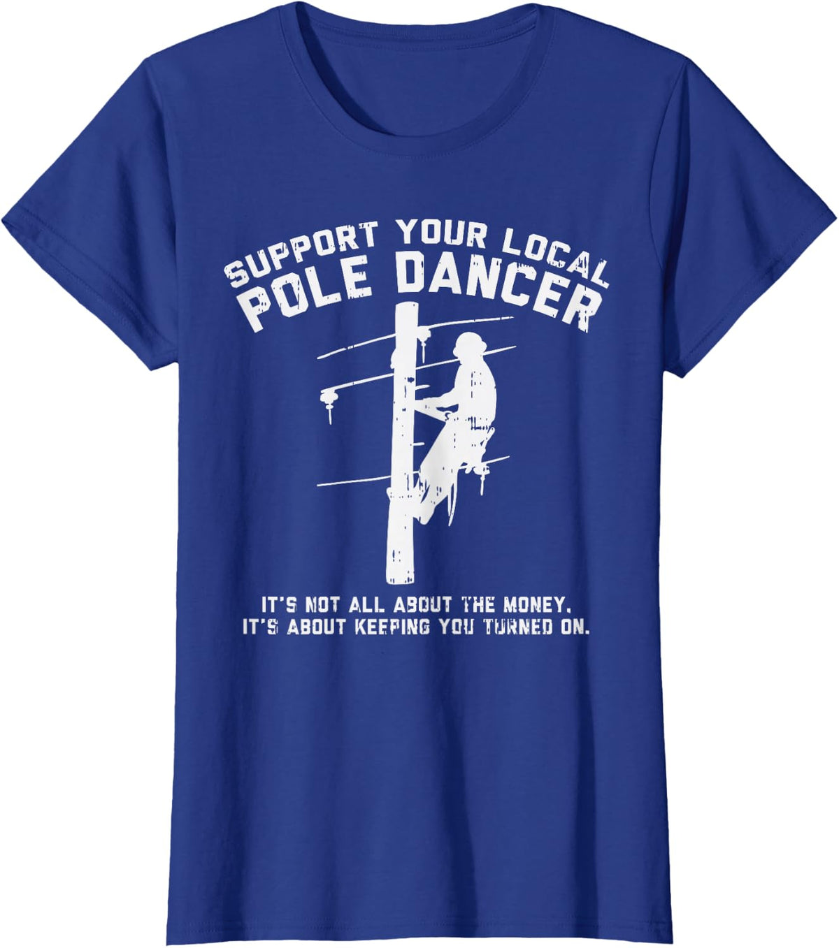 Support Local Pole Dancer Funny Electrician Lineman Gift T-Shirt Small - Royal Blue