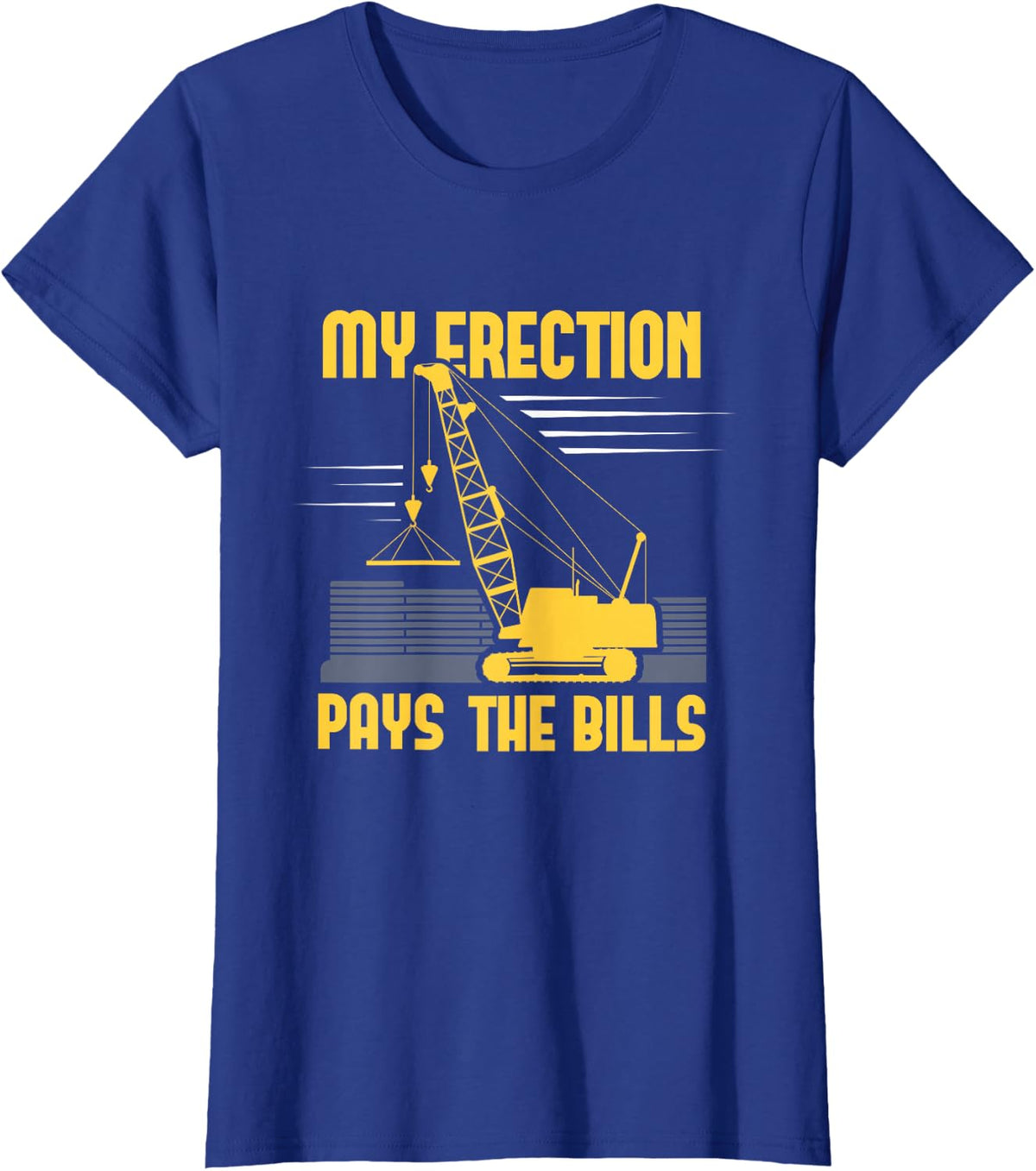 Crane Operator My Erection Pays The Bills Cranes Gift T-Shirt - Royal Blue