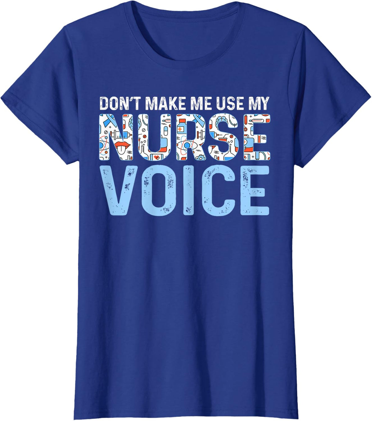 Dont Make Me Use My Nurse Voice Cute Nurse Life Tee T-Shirt - Royal Blue