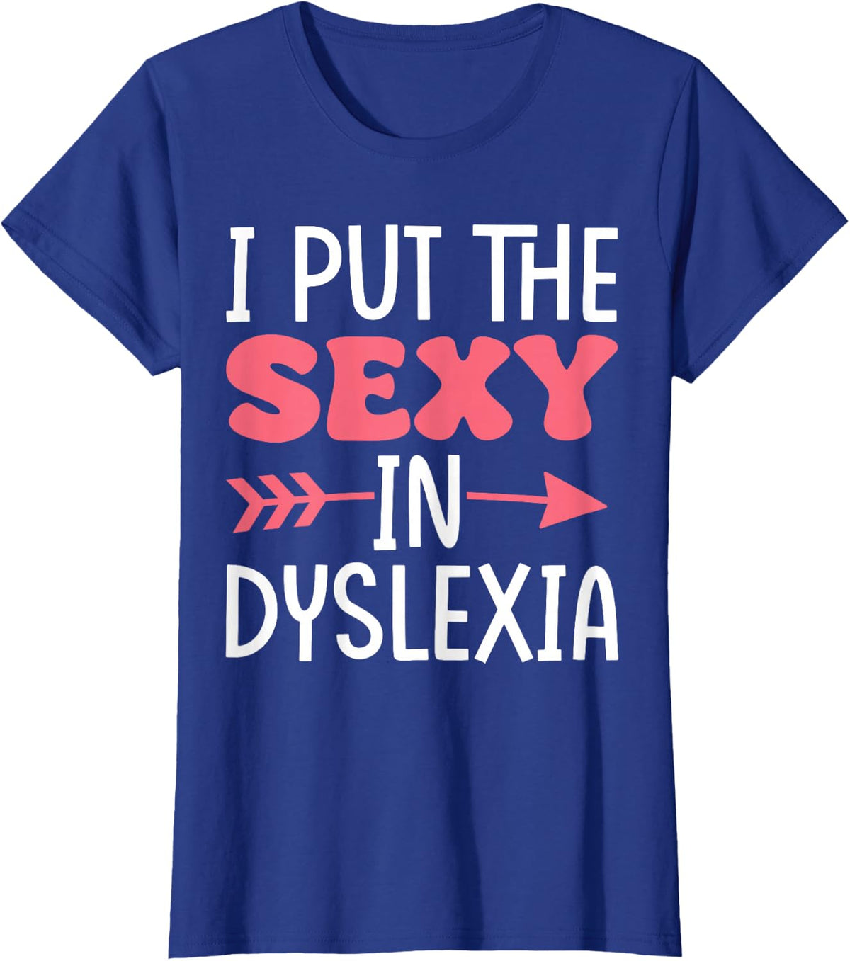 I Put The Sexy In Dyslexia T-Shirt - Royal Blue