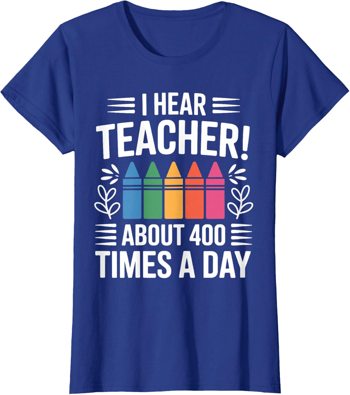 I Hear Teacher About 400 Times A Day Kindergarten Teacher T-Shirt - Royal Blue