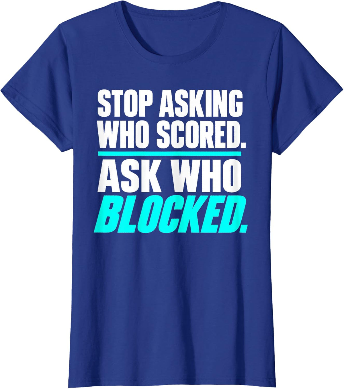 Stop Asking Who Scored Ask Who Blocked Teal Underline Text T-Shirt - Royal Blue