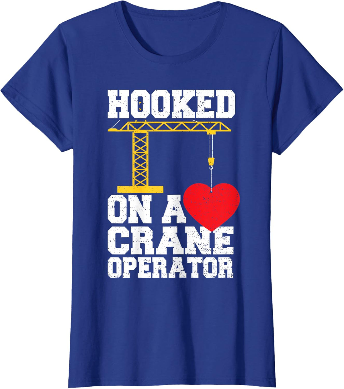 Crane: Hooked On A Crane Operator - Construction Worker T-Shirt - Royal Blue