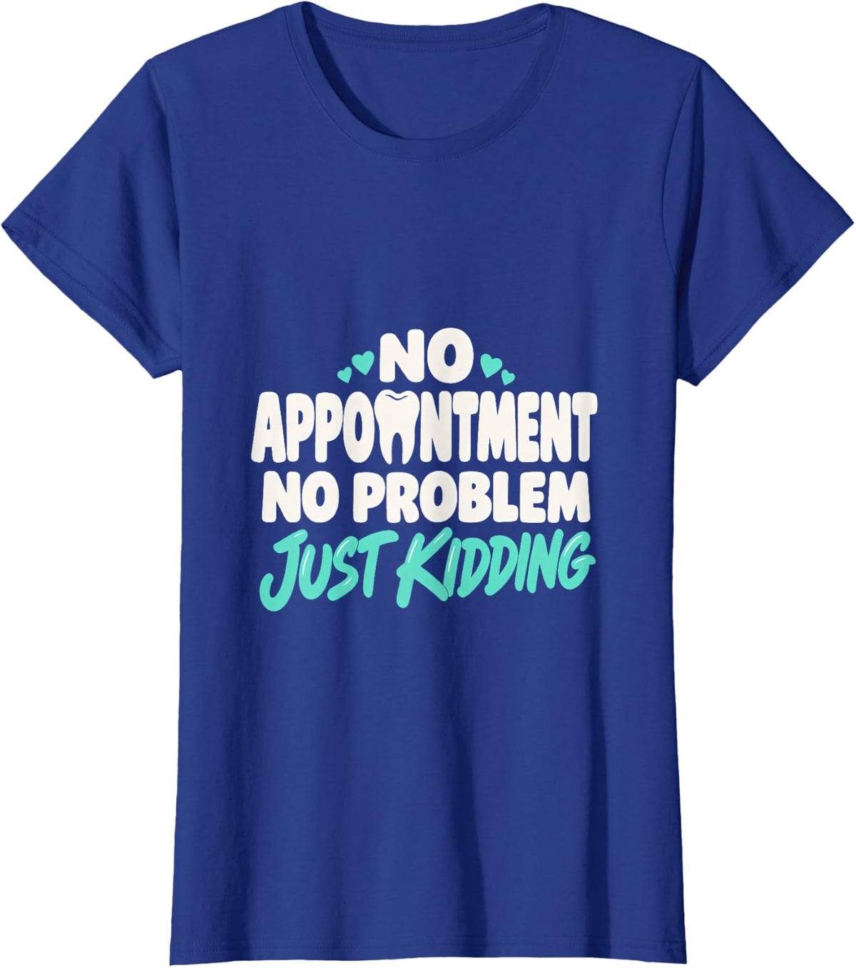 No Appointment No Problem Just Kidding Dental Professional T-Shirt - Royal Blue