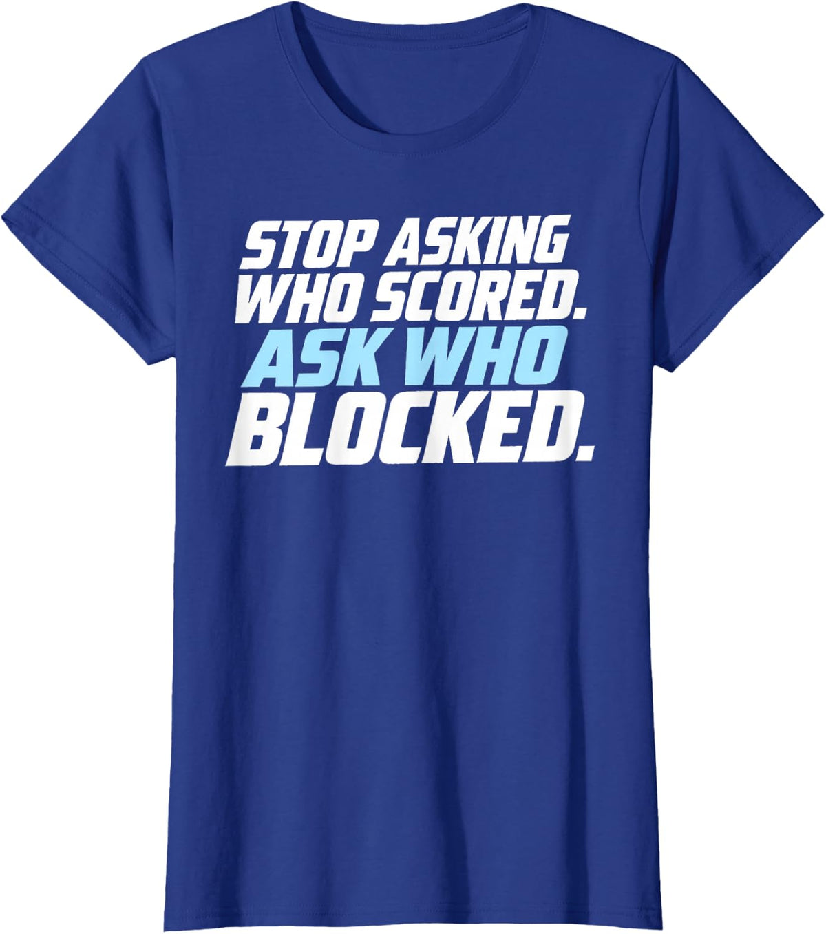 Stop Asking Who Scored Ask Who Blocked Blue Athletic Text T-Shirt - Royal Blue
