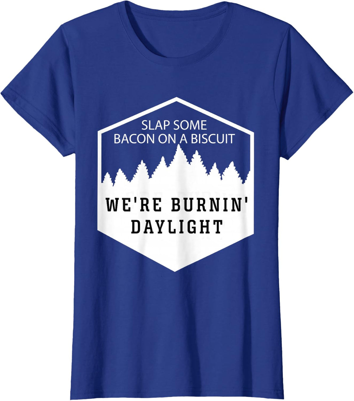 Slap Some Bacon On A Biscuit We're Burnin' Daylight T-Shirt - Royal Blue