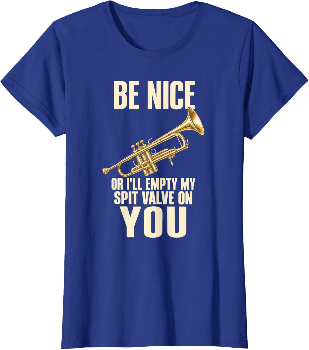 Be Nice Or I'll Empty My Spit Valve On You Trumpet Humor T-Shirt - Royal Blue