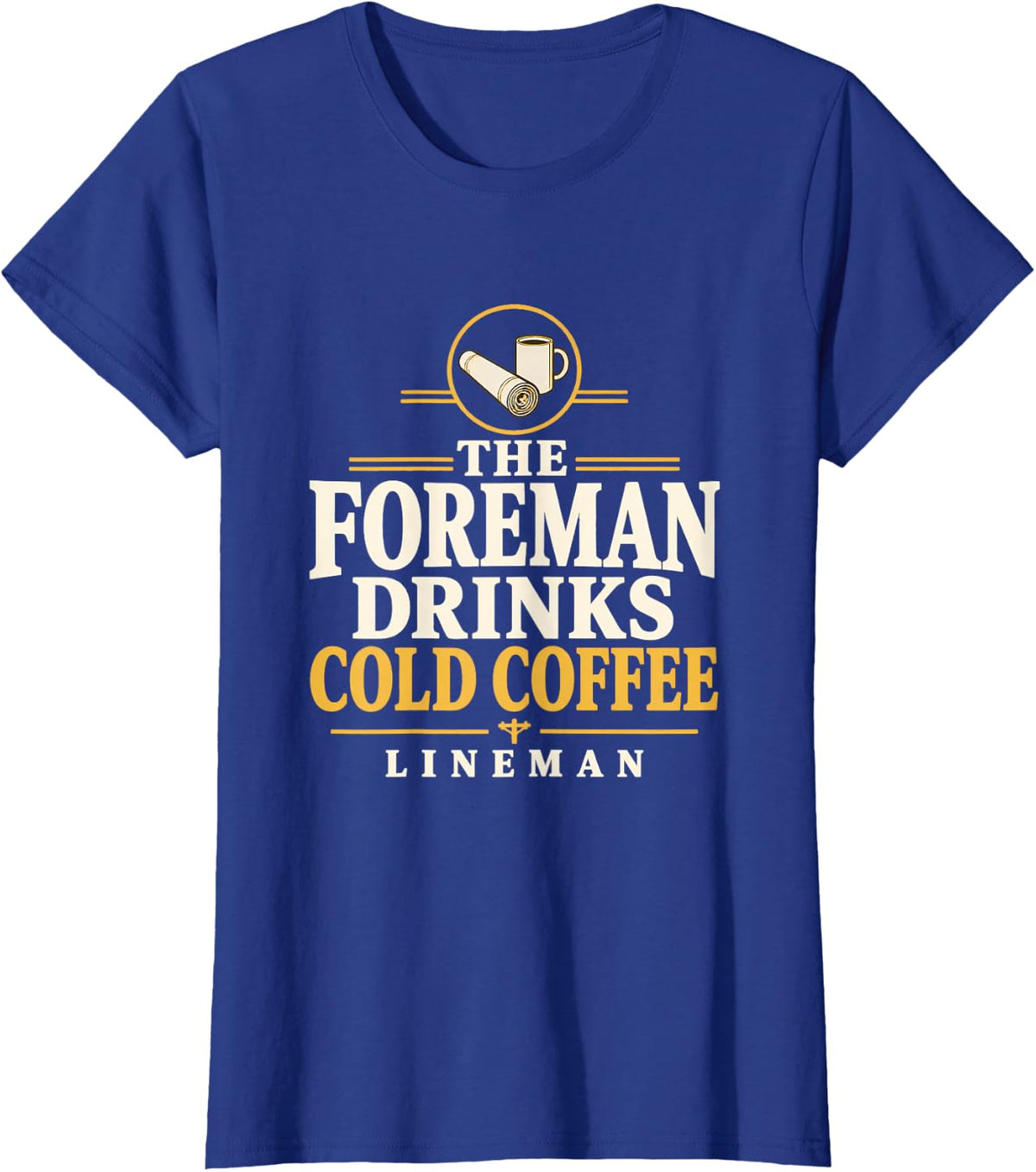 The Foreman Drinks Cold Coffee Lineman Line Foreman Lineman T-Shirt - Royal Blue