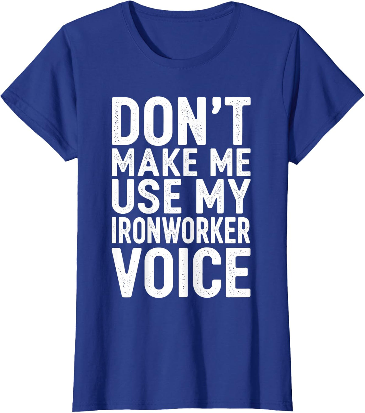Don't Make Me Use My Ironworker Voice T-Shirt - Royal Blue