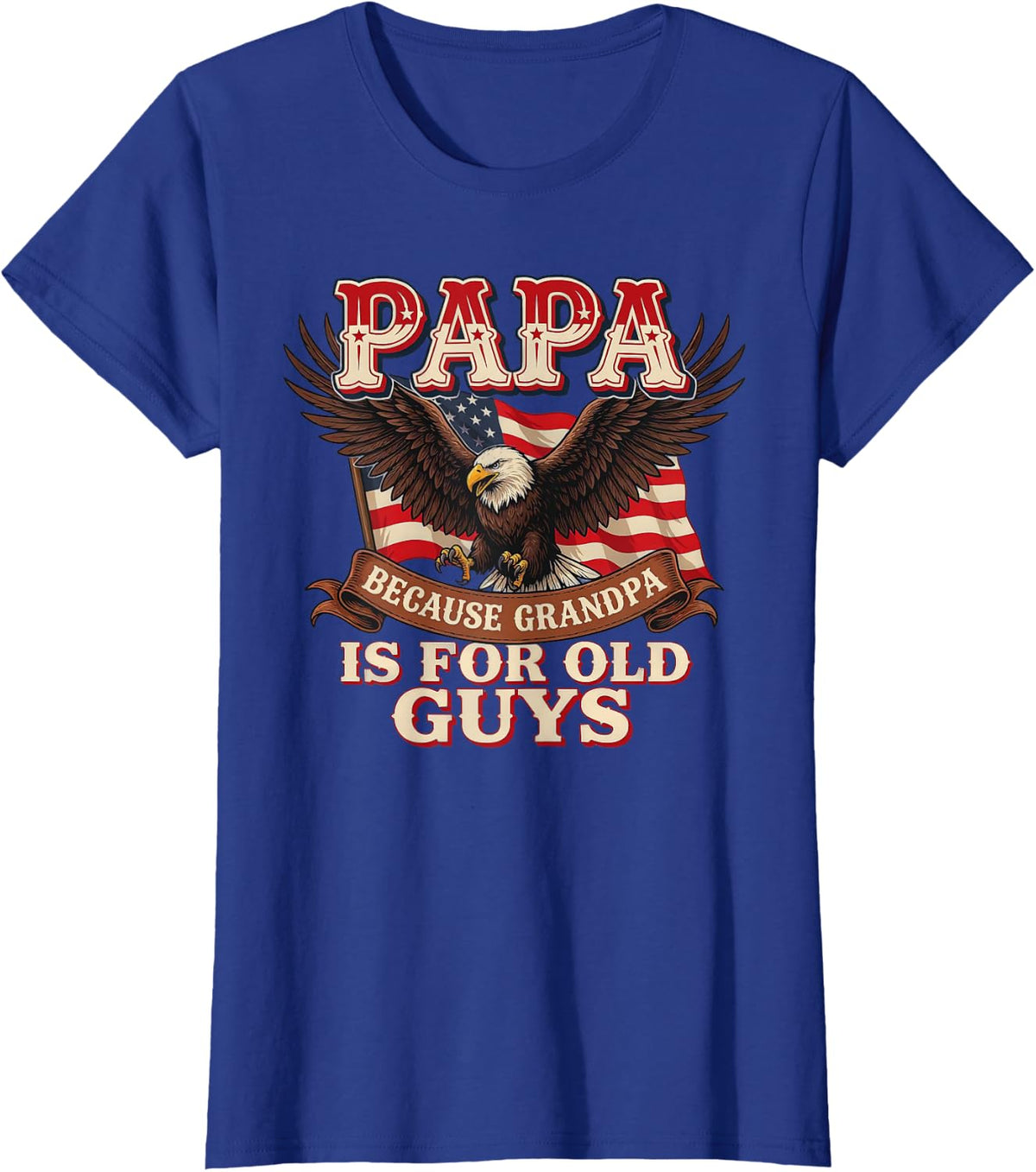 Papa Because Grandpa is for Old Guys Bald Eagle USA Flag Dad T-Shirt - Royal Blue