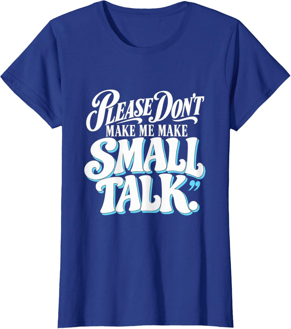 Please Don't Make Me Make Small Talk Introvert Humor T-Shirt - Royal Blue