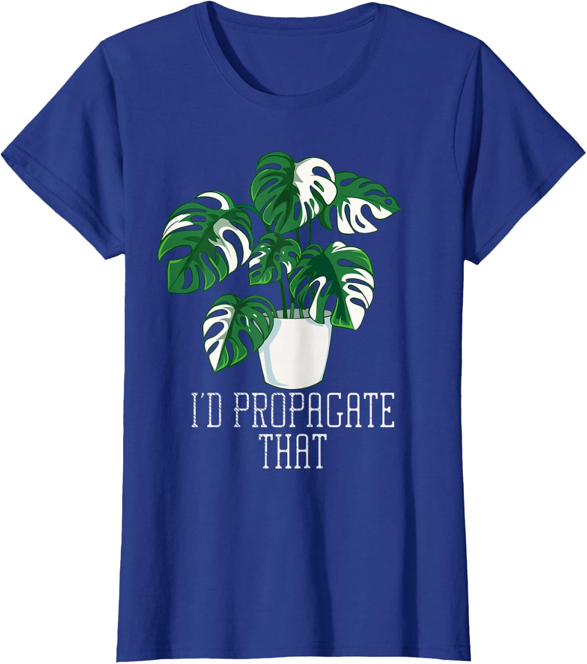 I'd Propagate that Funny Crazy Plant Lady Monstera Deliciosa Tees T-Shirt - Royal Blue