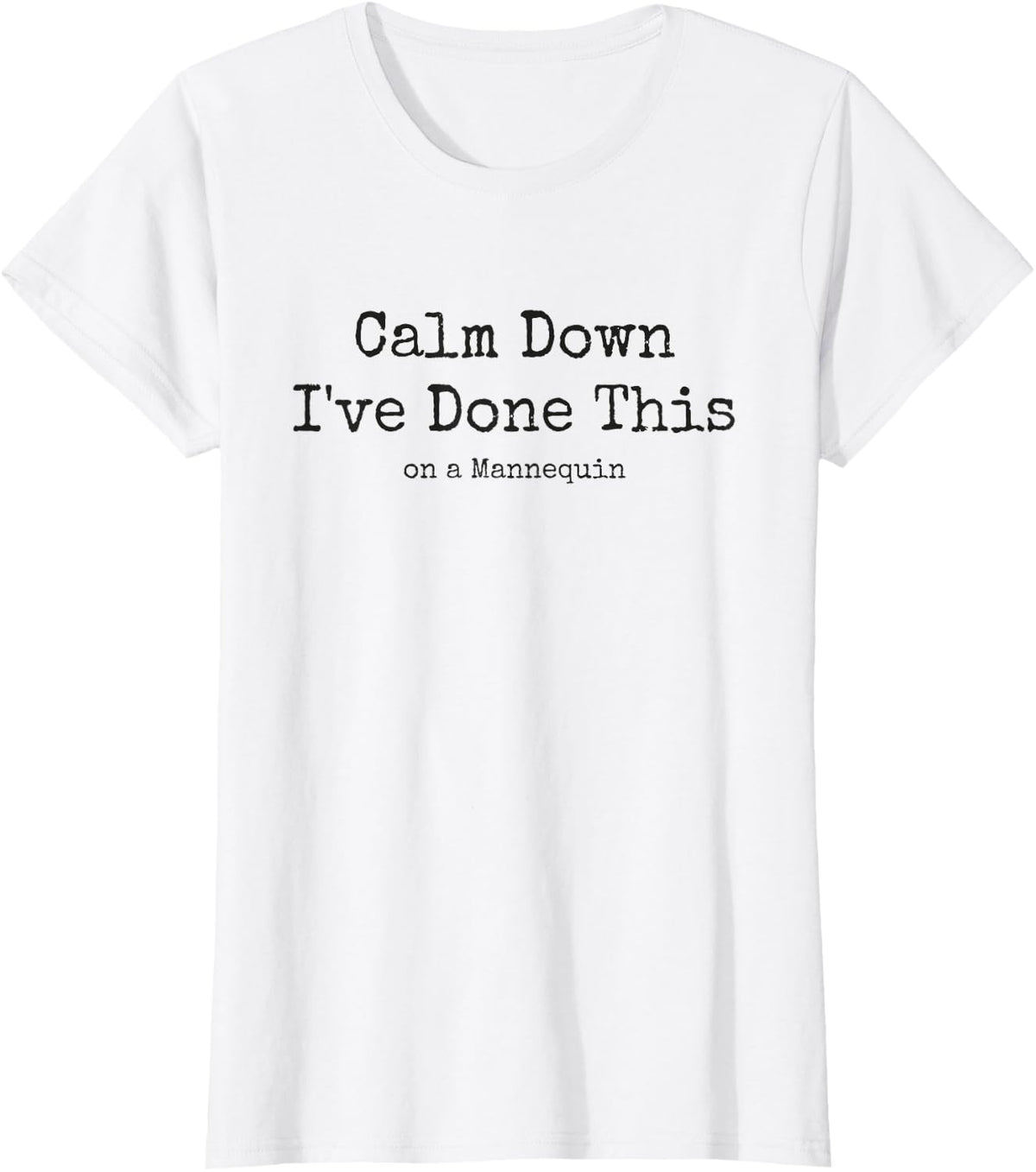 Calm Down I've Done This on a Mannequin T-Shirt - White
