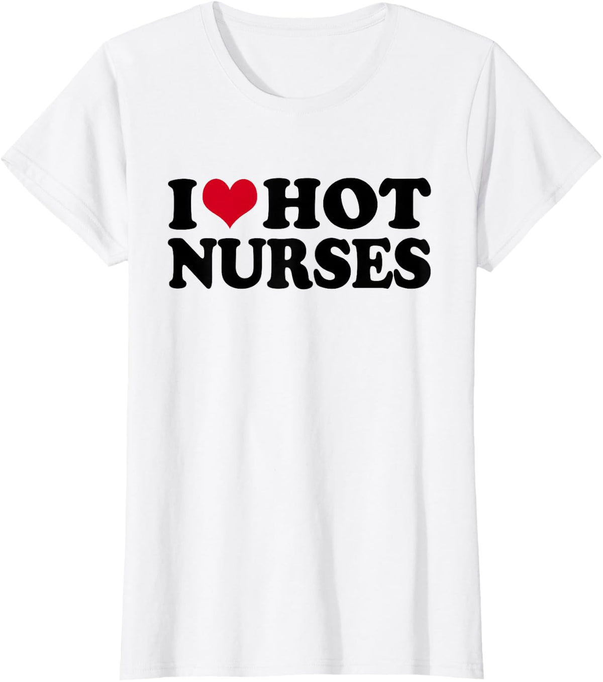 I Love Hot Nurses T-Shirt - White