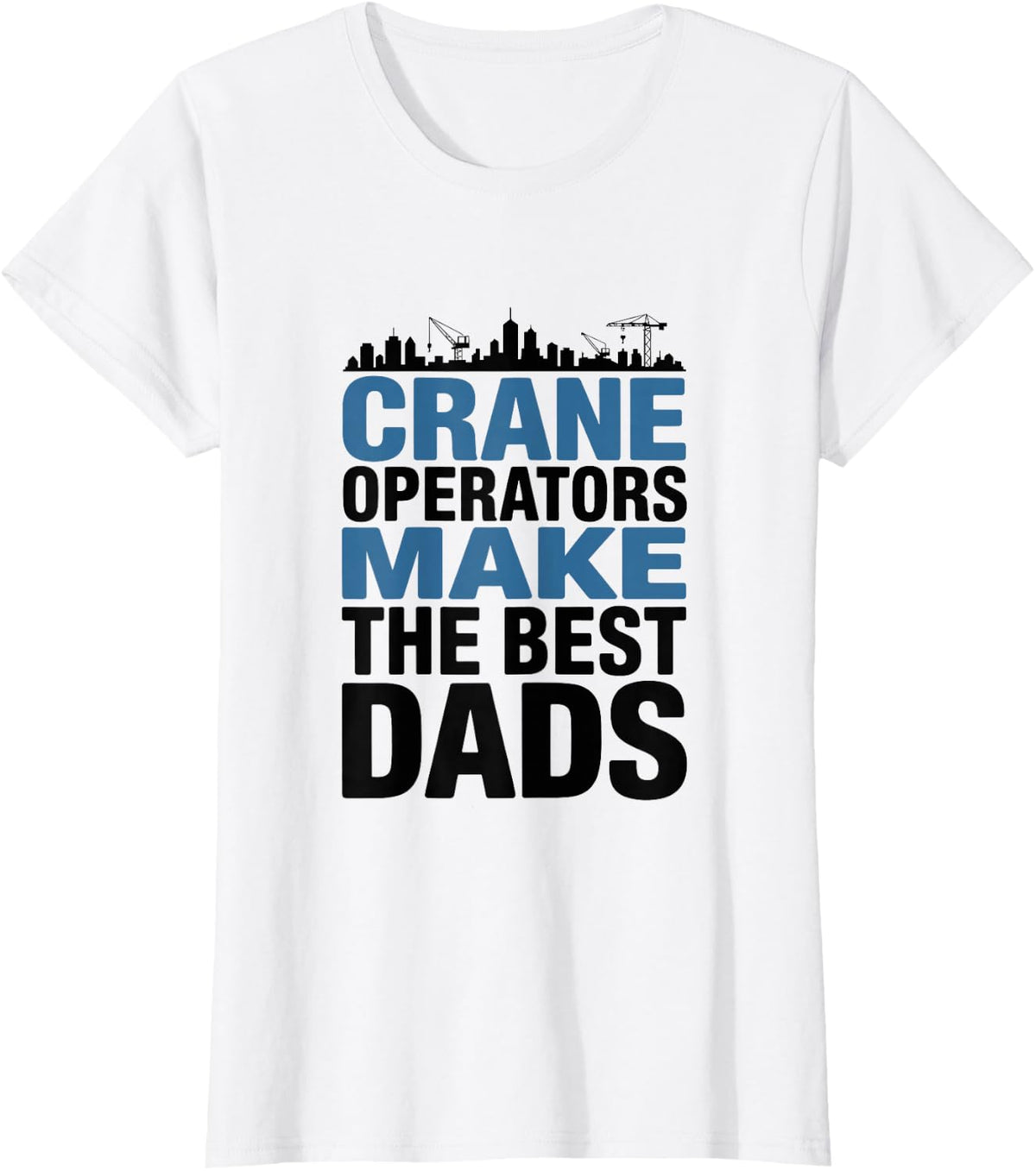 Crane Operators Make The Best Dads, Crane Operator T-Shirt - White