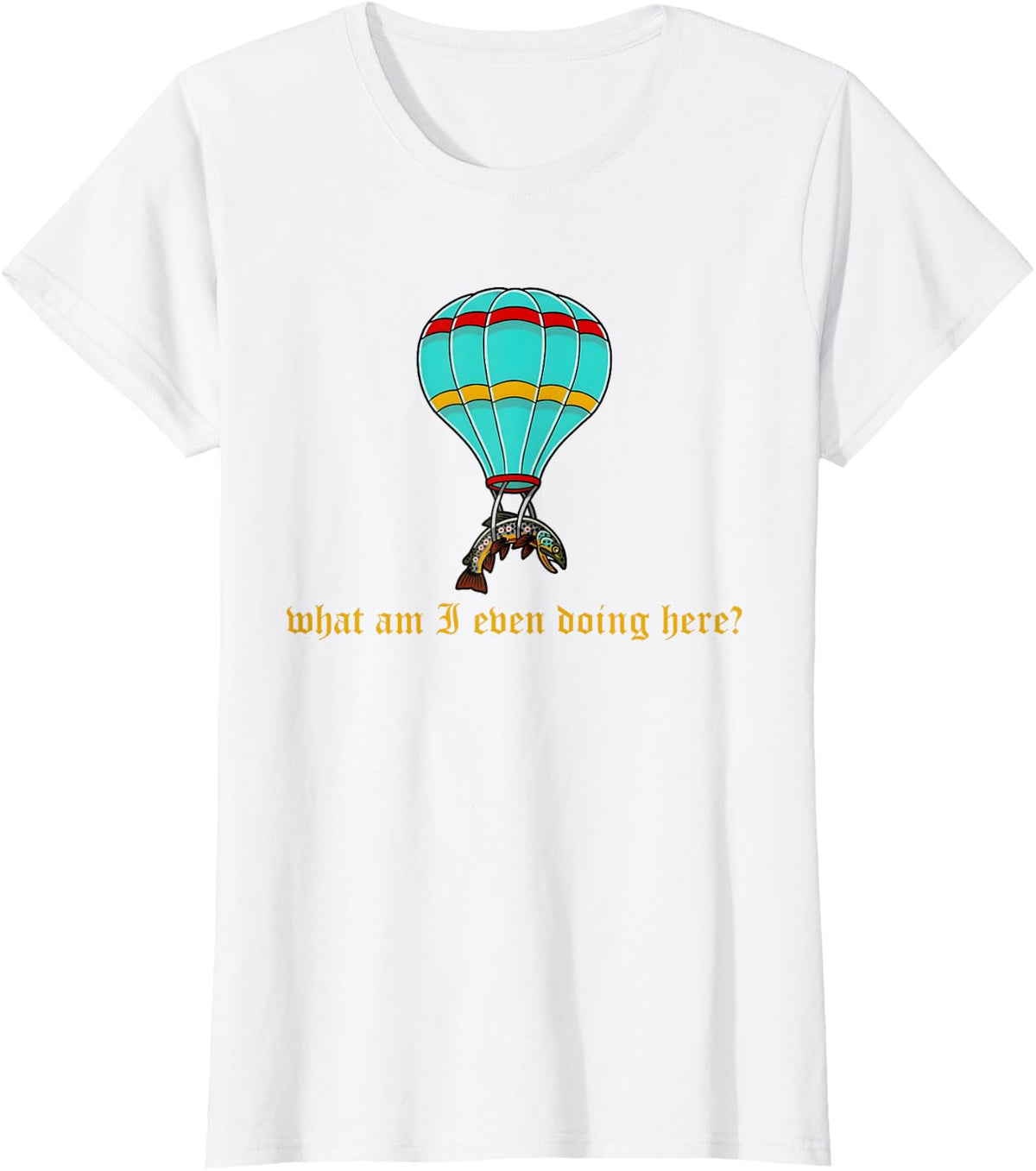 What Am I Even Doing Here? Funny Fish Balloon Humor T-Shirt - White
