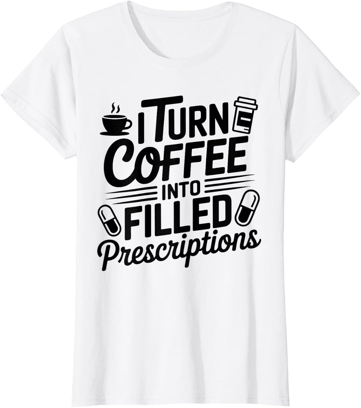 I Turn Coffee Into Filled Prescriptions Pharmacy Technician T-Shirt - White