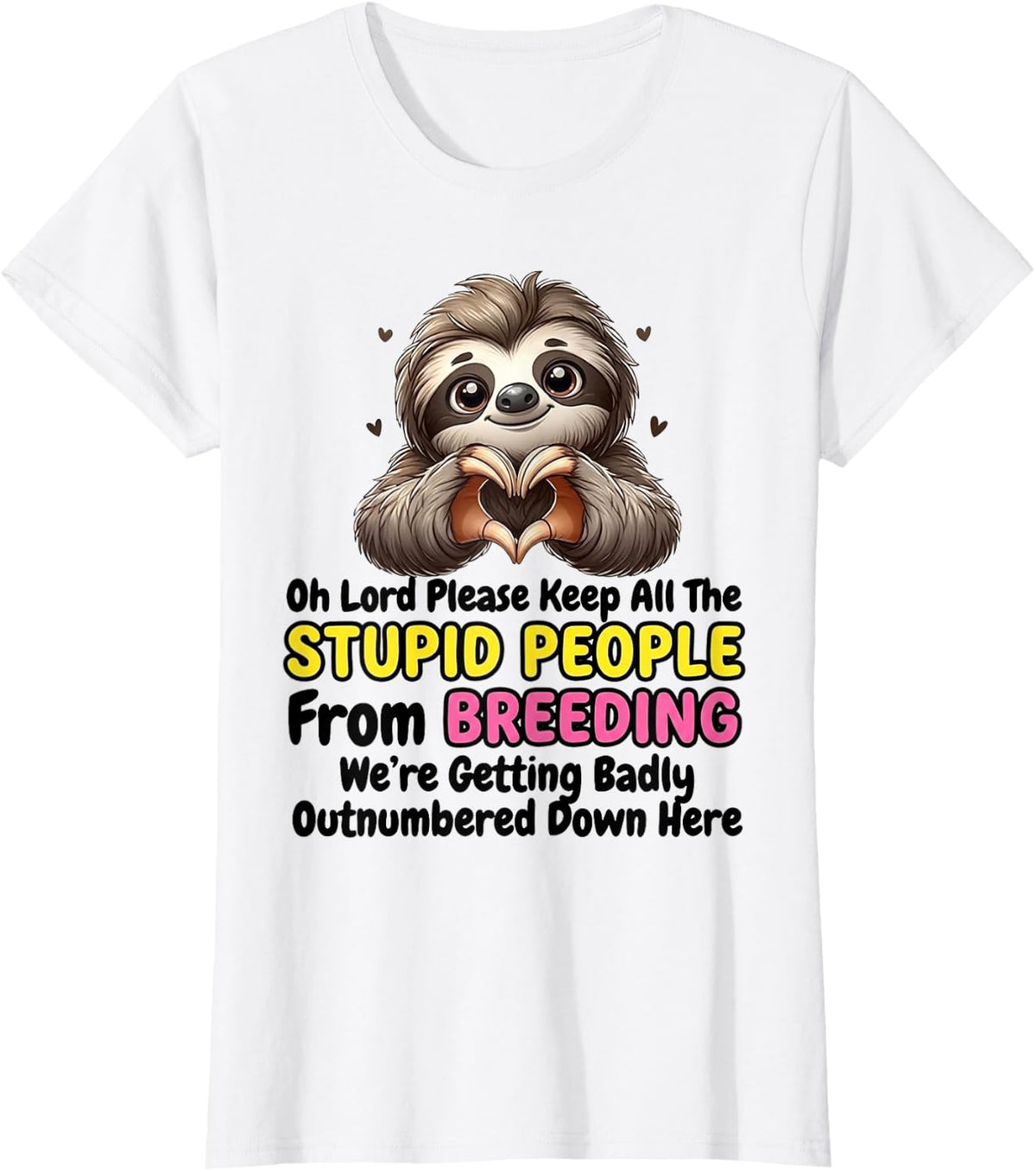 Oh Lord Keep Stupid People from Breeding Cute Sloth T-Shirt - White