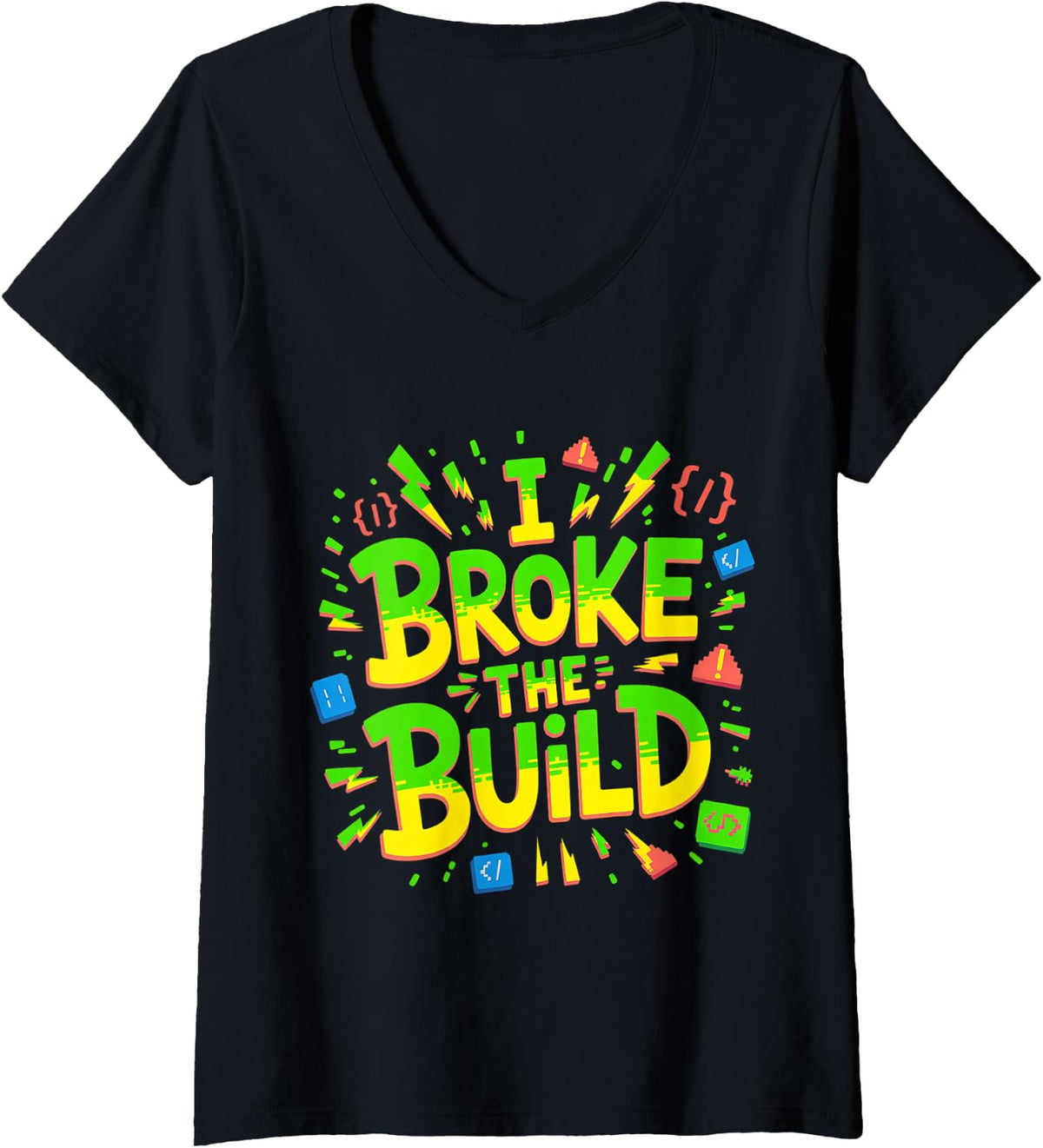 Women's I Broke The Build Coding Developer Programmer - V-Neck T-Shirt - Black