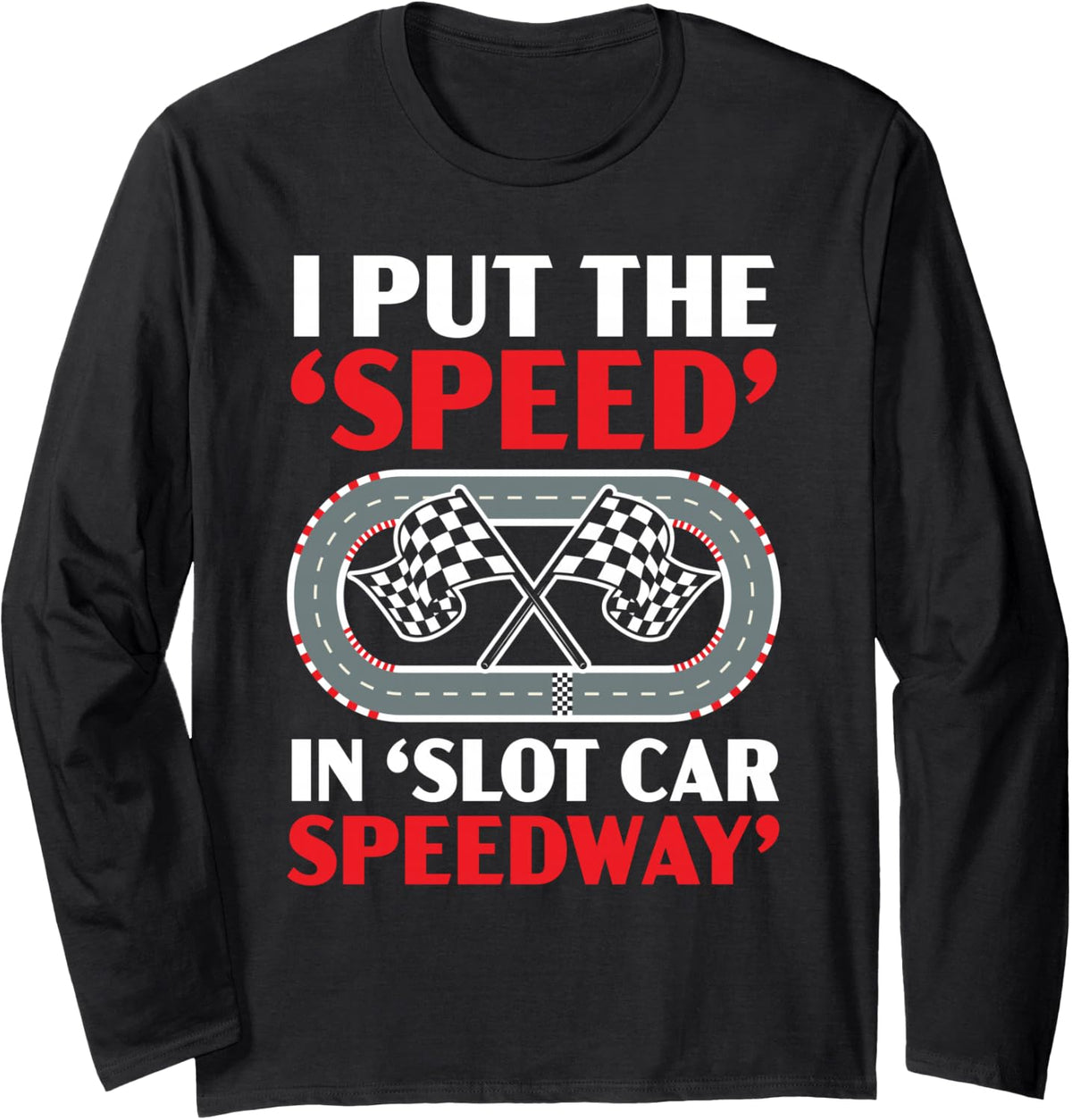 I Put The Speed in Slot Car Speedway Slot Racing Long Sleeve T-Shirt - Adult Unisex Black