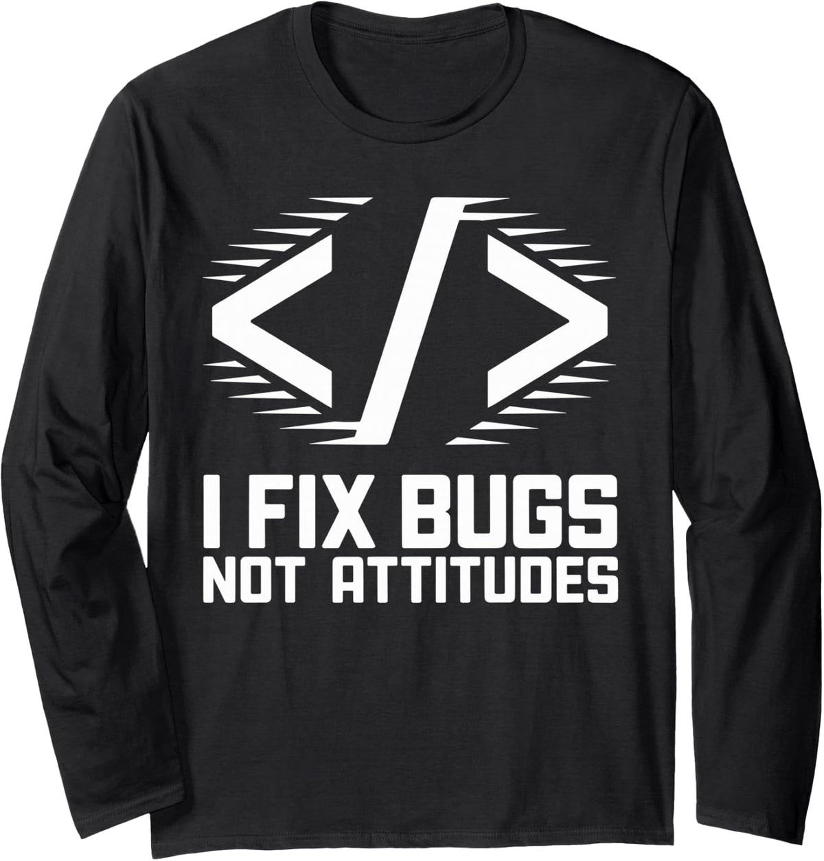 I Fix Bugs Not Attitudes Programming Programmer Long Sleeve T-Shirt - Adult Unisex Black