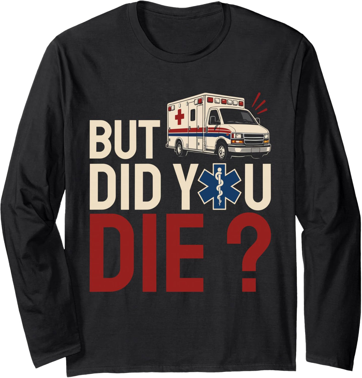 But Did You Die EMT Paramedic First Responder Long Sleeve T-Shirt - Adult Unisex Black