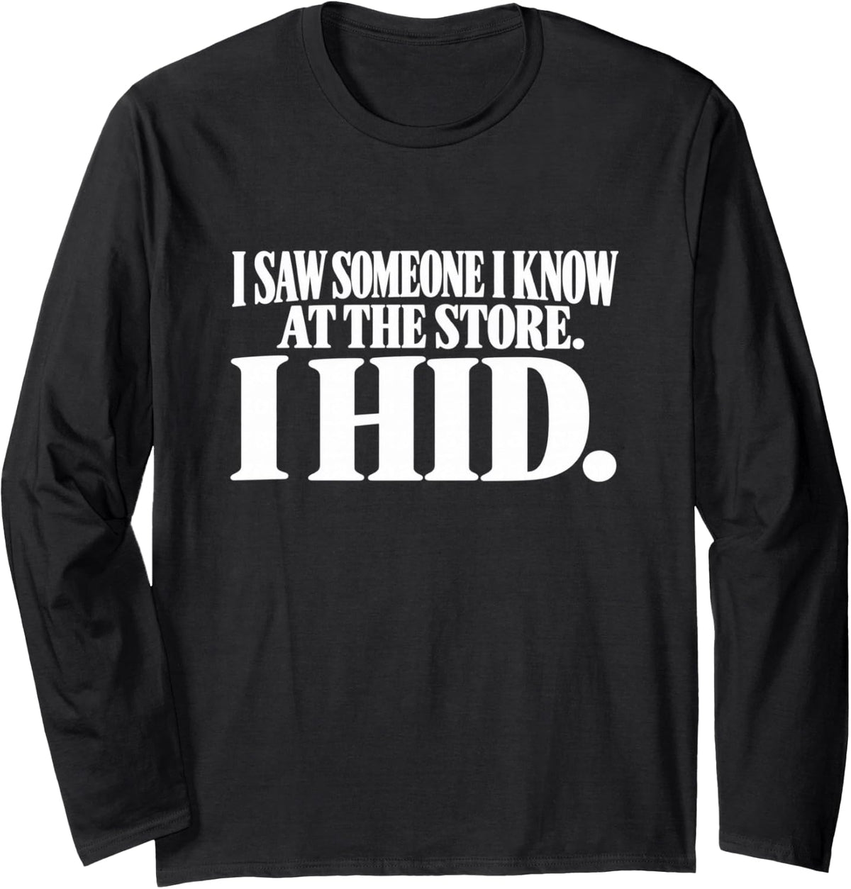 I Saw Someone I Know at the Store I Hid Long Sleeve T-Shirt - Adult Unisex Black