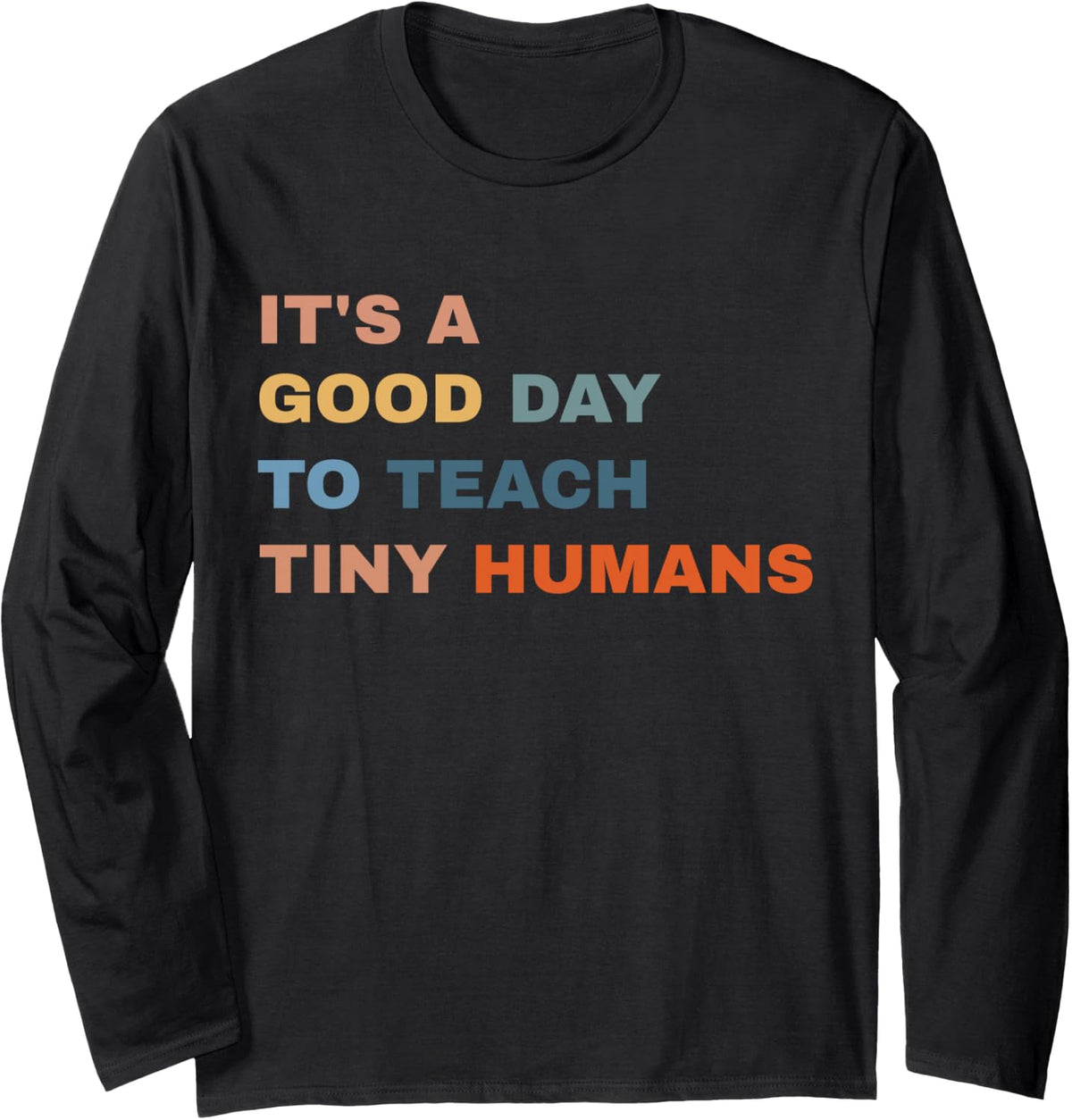 It's a good day to teach tiny humans I Teacher Long Sleeve T-Shirt - Adult Unisex Black
