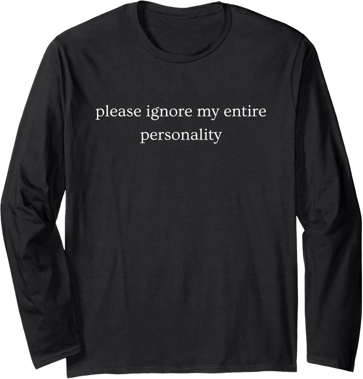 Please Ignore My Entire Personality Funny Humor Long Sleeve T-Shirt - Adult Unisex Black