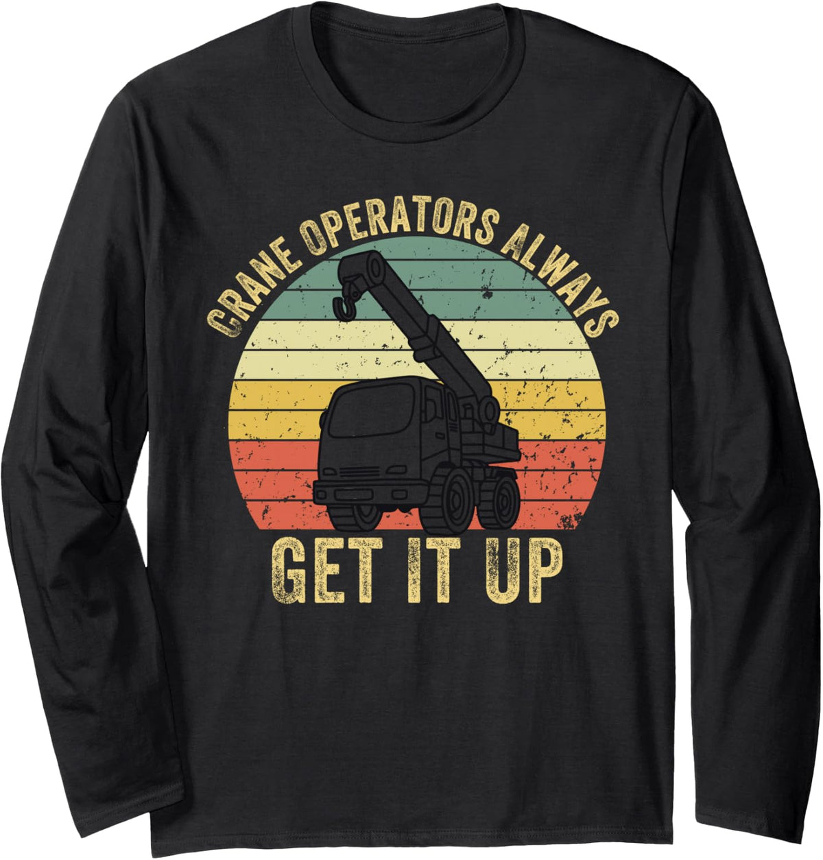 Crane Operators Always Get It Up Operate Cranes Operator Long Sleeve T-Shirt - Adult Unisex Black