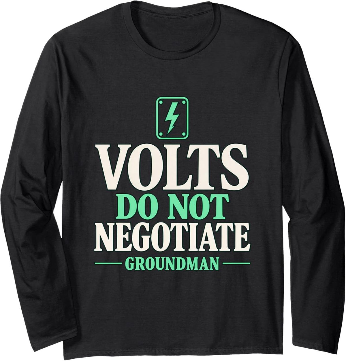 Volts Do Not Negotiate Groundman High Voltage Power Lineman Long Sleeve T-Shirt - Adult Unisex Black