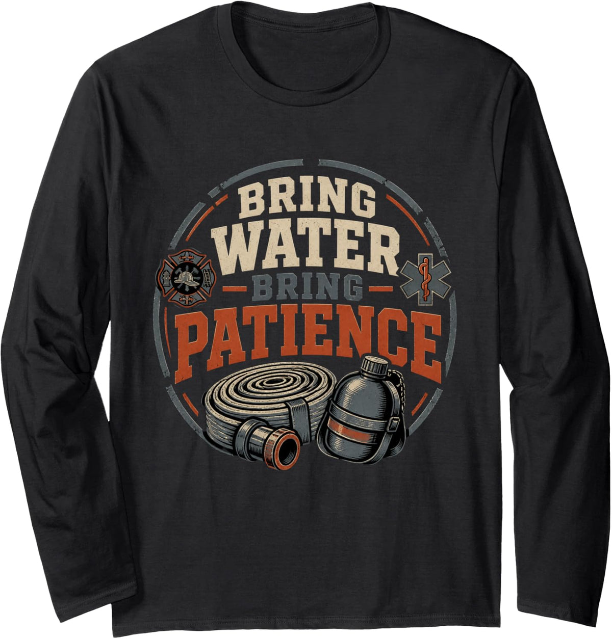 Bring Water Bring Patience Firefighter Paramedic EMT Long Sleeve T-Shirt - Adult Unisex Black