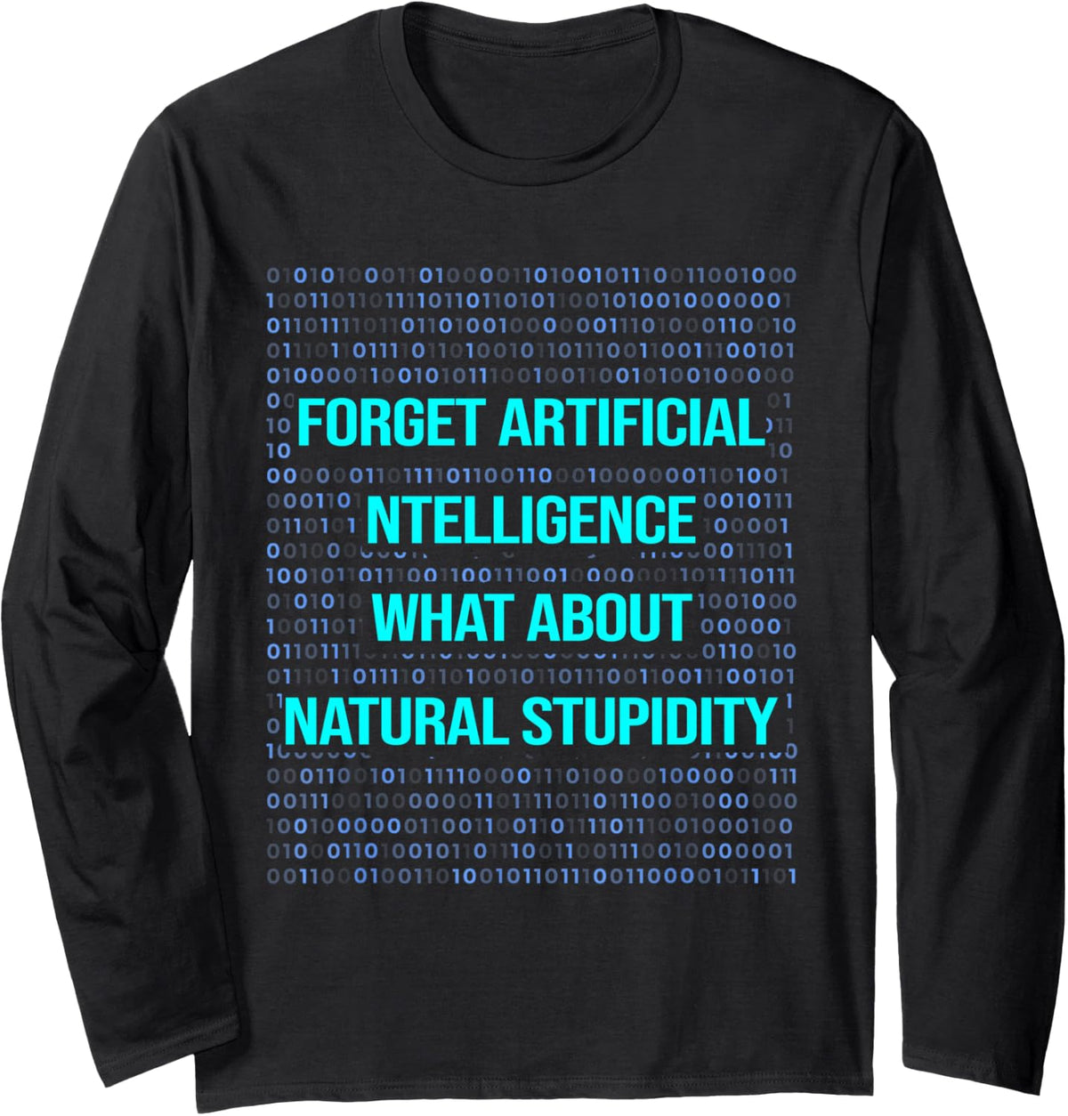 Forget Artificial Intelligence What About Natural Stupidity Long Sleeve T-Shirt - Adult Unisex Black