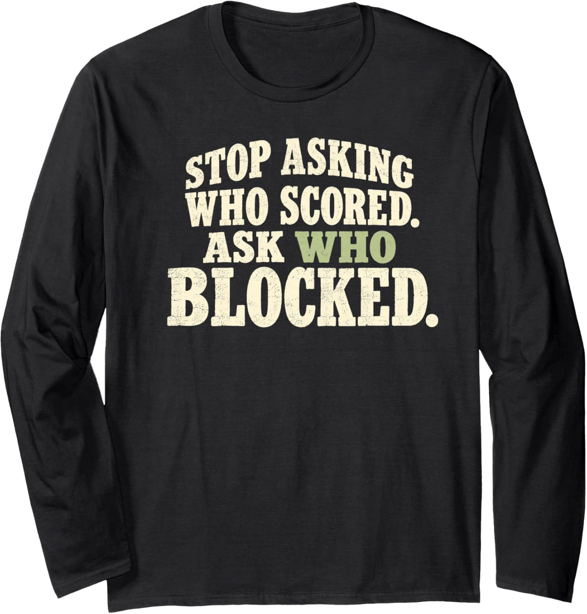 Stop Asking Who Scored Ask Who Blocked Cream Stacked Text Long Sleeve T-Shirt - Adult Unisex Black