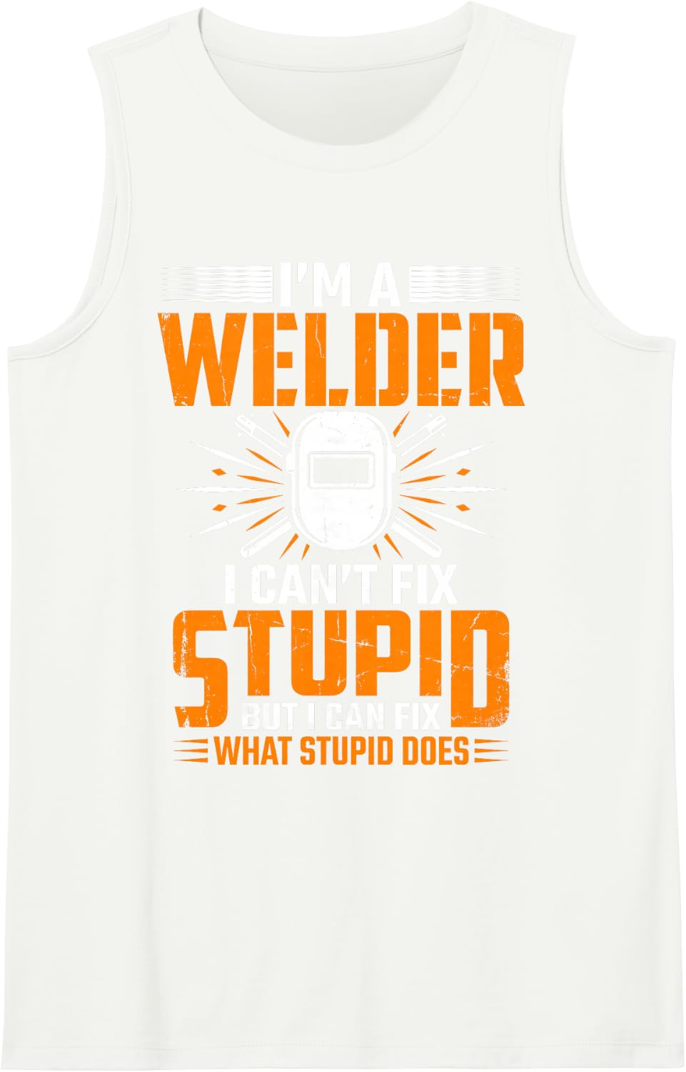 I'm Welder I Can't Fix Stupid But I Can Fix What Stupid Does Sleeveless Tank Top - White