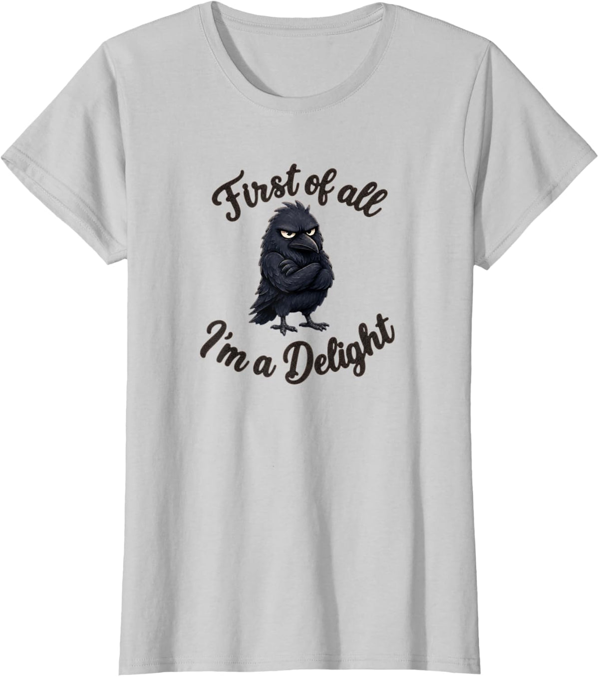 First of All I'm a Delight Funny Sarcastic Crow Raven T-Shirt - Silver Grey