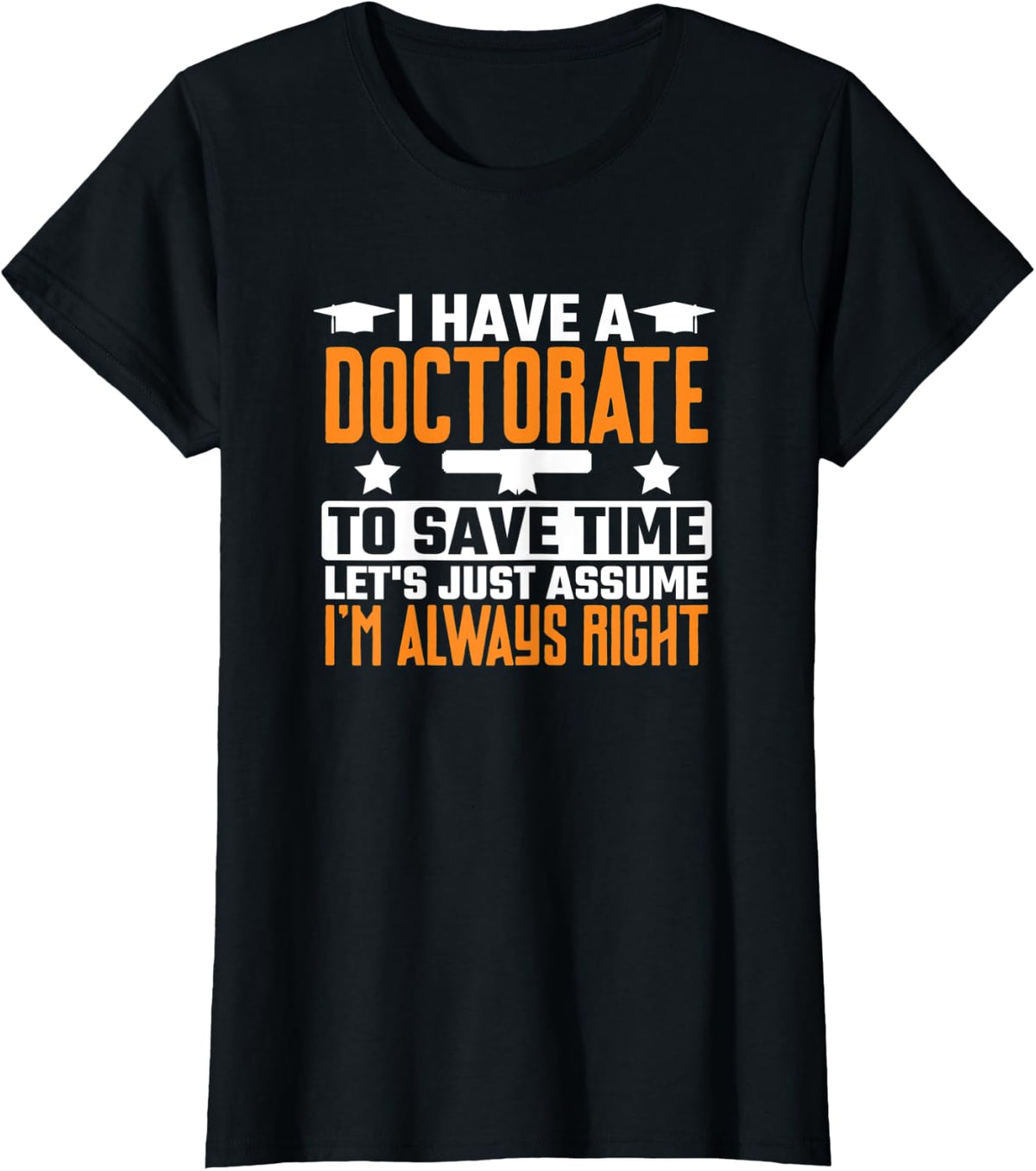 Graduation Gift Doctorate Degree Always Right Funny Doctoral Tee T-Shirt - Black