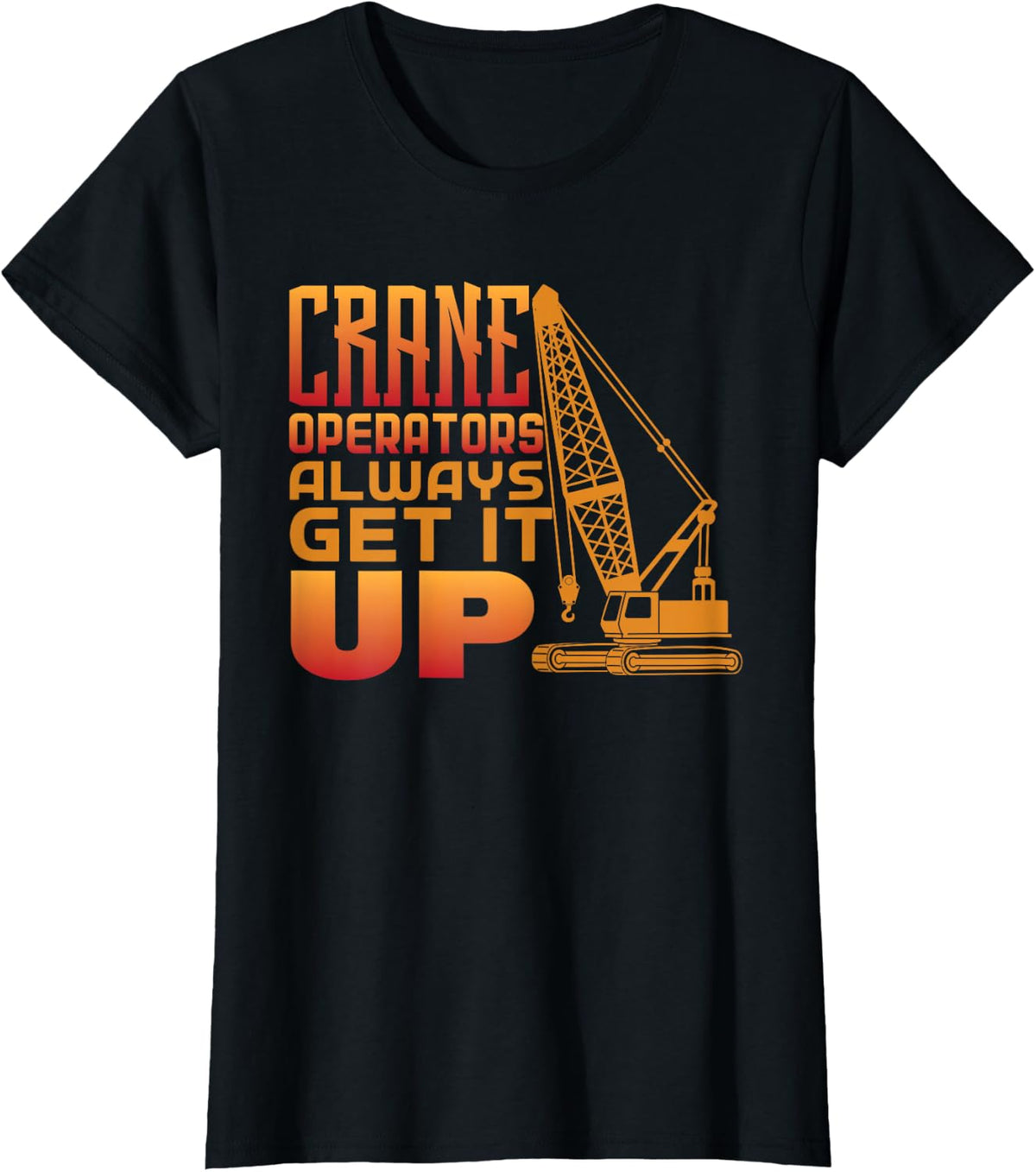 Crane Operators Always Get It Up T-Shirt - Black