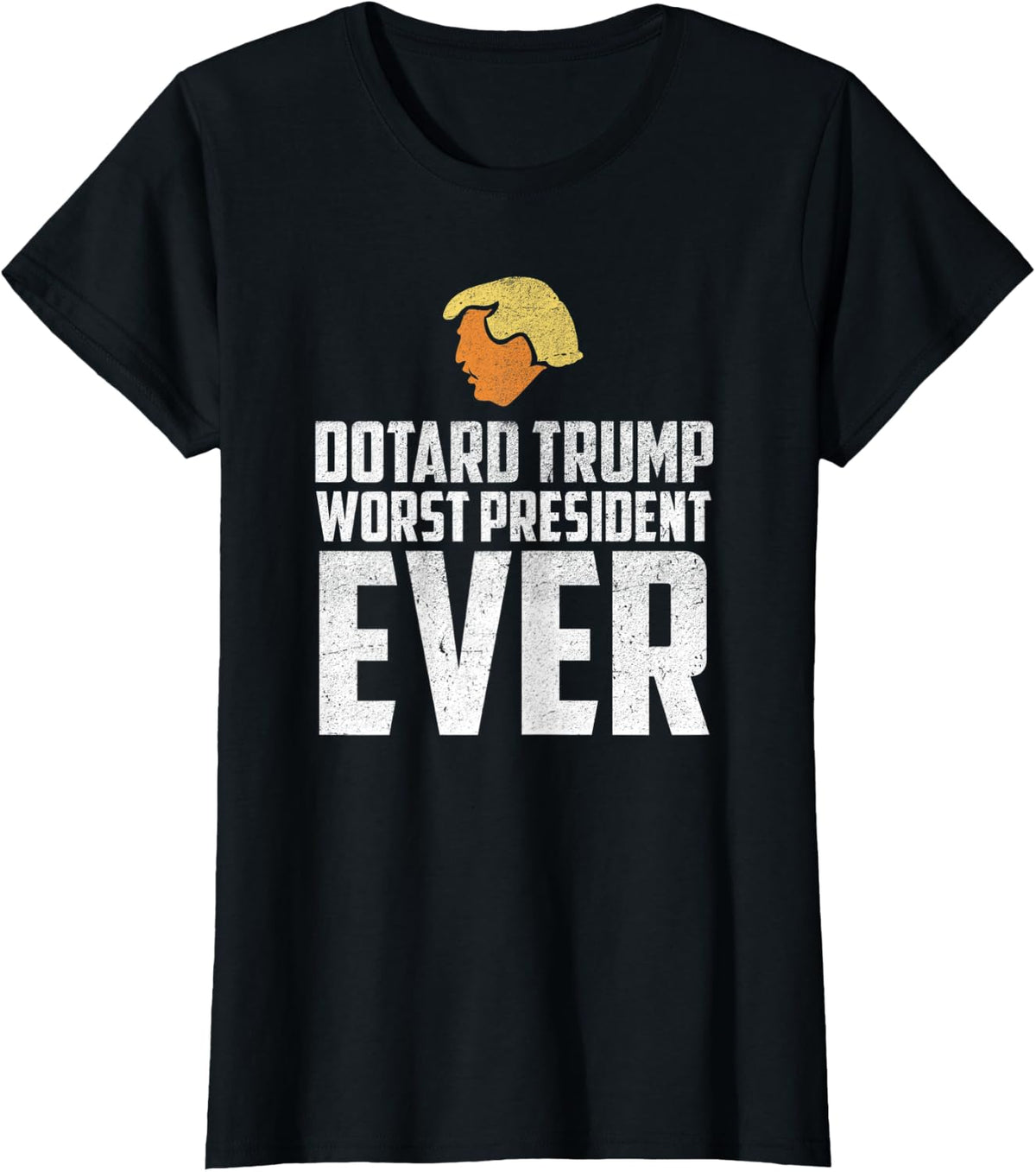 Worst President Ever | Dotard Trump | Political Funny T-Shirt - Black