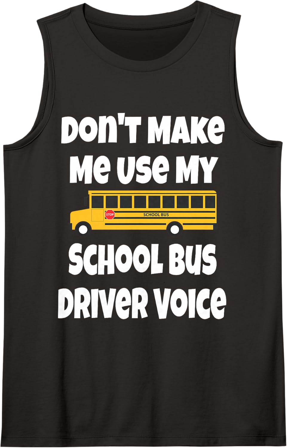 Don't Make Me Use My School Bus Driver Voice Funny Design Sleeveless Tank Top - Black